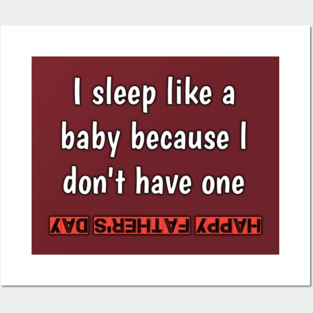 I sleep like a baby, because i don'vt have one, happy fathers day Wall Art by Ehabezzat